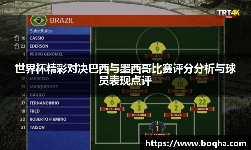 世界杯精彩对决巴西与墨西哥比赛评分分析与球员表现点评